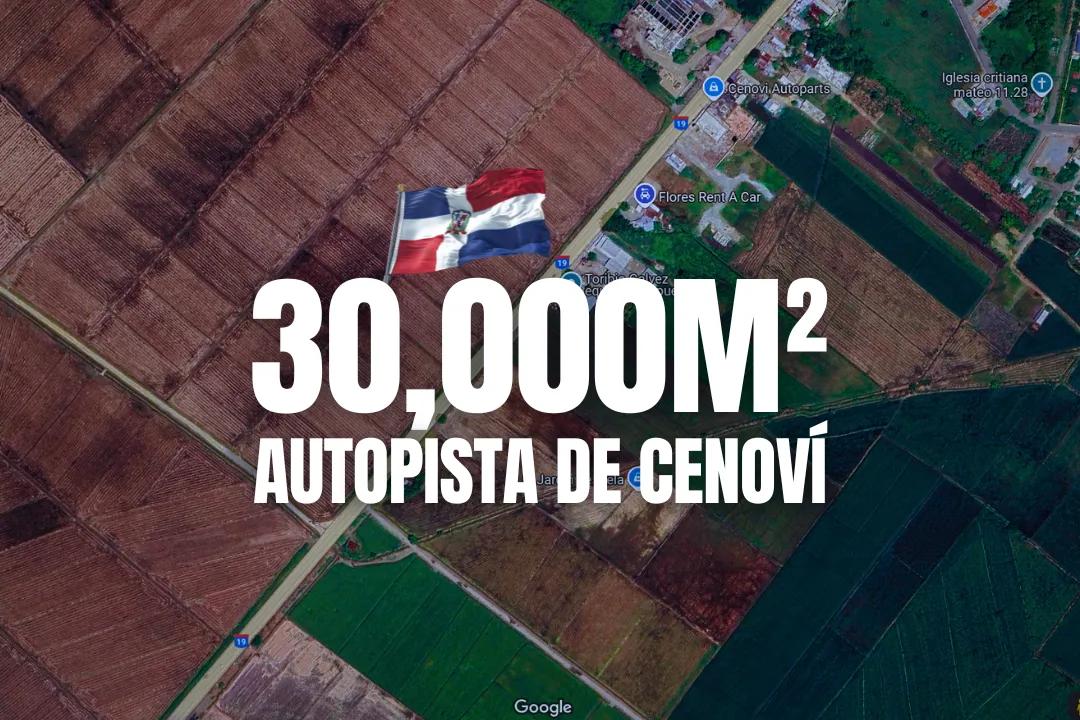 Terreno de 30,000m² en Autopista de Cenoví – Ideal para Desarrollo Comercial | RD$1,000 x m²